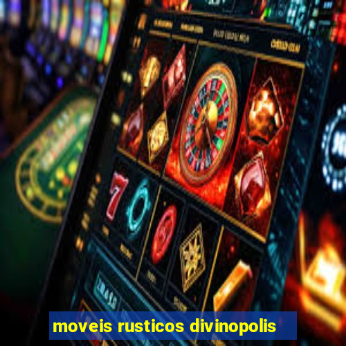 moveis rusticos divinopolis